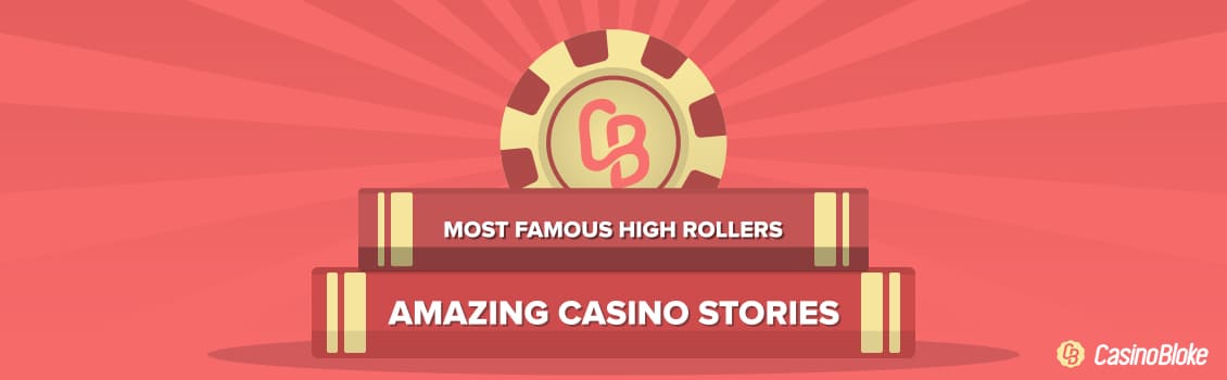 THE MOST FAMOUS HIGH ROLLERS AND THEIR AMAZING CASINO STORIES